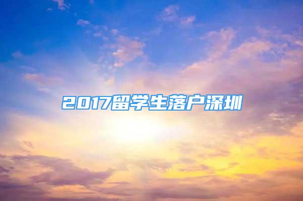 2017留学生落户深圳