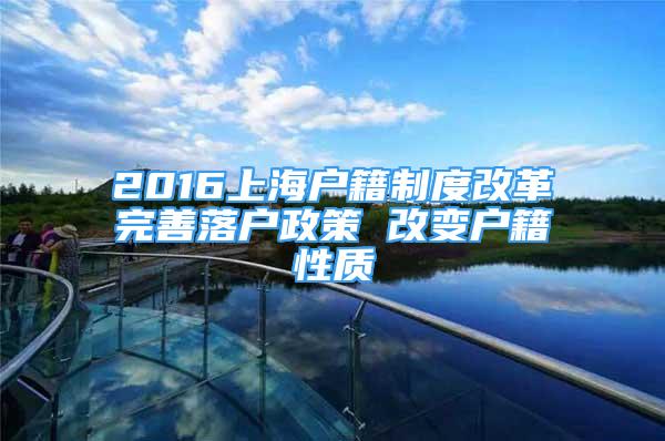 2016上海户籍制度改革完善落户政策 改变户籍性质