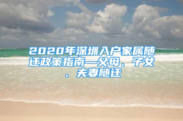 2020年深圳入户家属随迁政策指南—父母、子女、夫妻随迁