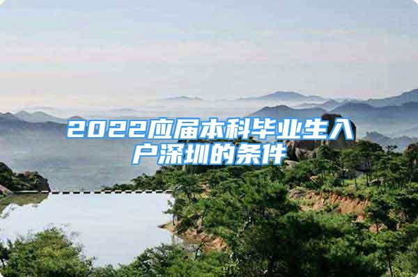 2022应届本科毕业生入户深圳的条件