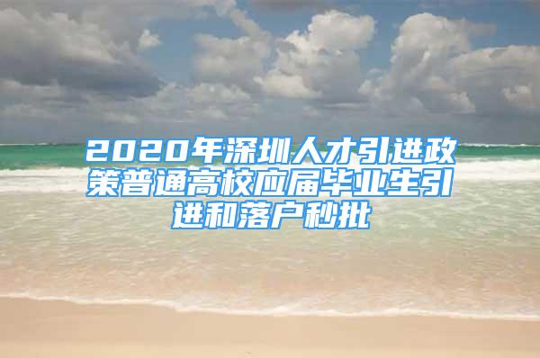 2020年深圳人才引进政策普通高校应届毕业生引进和落户秒批