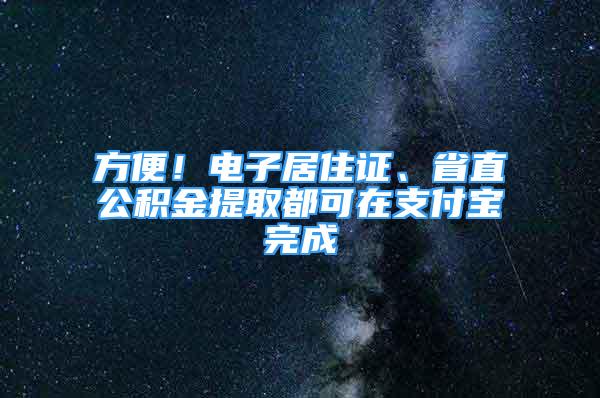 方便！电子居住证、省直公积金提取都可在支付宝完成