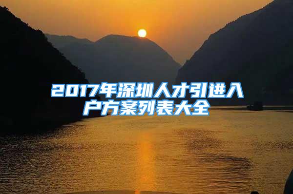 2017年深圳人才引进入户方案列表大全