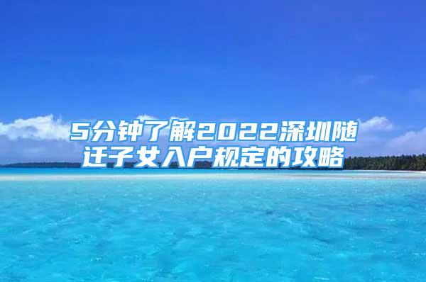 5分钟了解2022深圳随迁子女入户规定的攻略