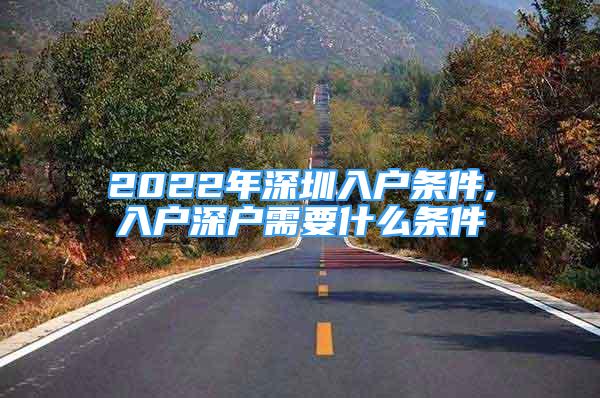 2022年深圳入户条件,入户深户需要什么条件