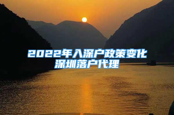 2022年入深户政策变化深圳落户代理