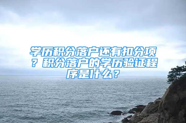 学历积分落户还有扣分项？积分落户的学历验证程序是什么？