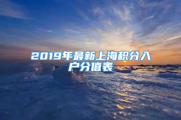 2019年最新上海积分入户分值表