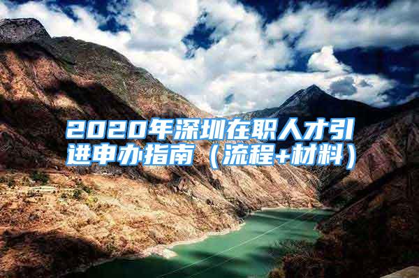 2020年深圳在职人才引进申办指南（流程+材料）