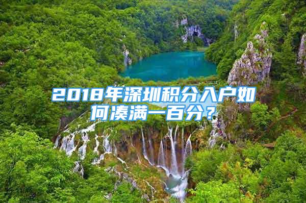 2018年深圳积分入户如何凑满一百分？