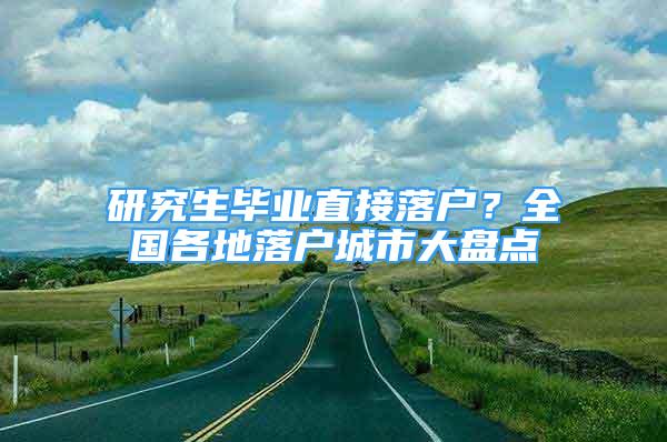 研究生毕业直接落户？全国各地落户城市大盘点