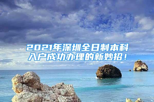 2021年深圳全日制本科入户成功办理的新妙招！