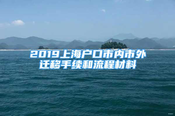 2019上海户口市内市外迁移手续和流程材料