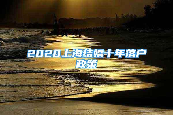 2020上海结婚十年落户政策