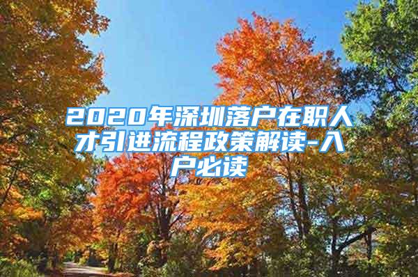 2020年深圳落户在职人才引进流程政策解读-入户必读