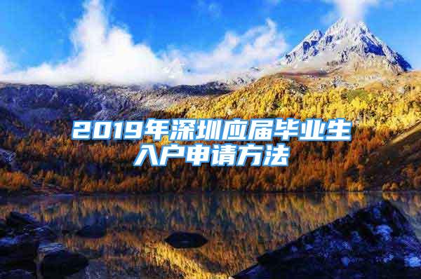 2019年深圳应届毕业生入户申请方法