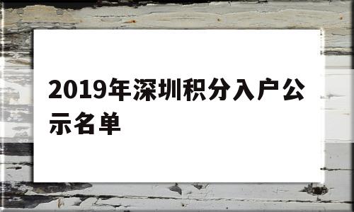 2019年深圳积分入户公示名单(深圳市公安局积分入户公布结果查询) 深圳积分入户