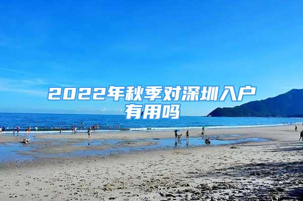 2022年秋季对深圳入户有用吗