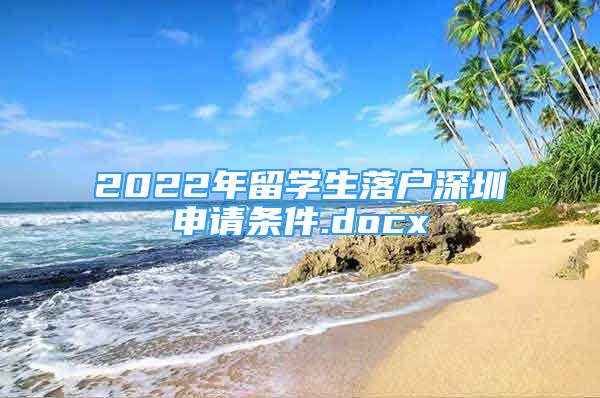 2022年留学生落户深圳申请条件.docx