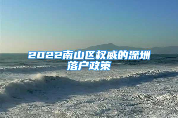 2022南山区权威的深圳落户政策