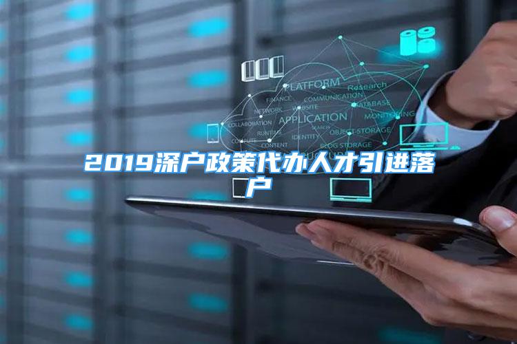 2019深户政策代办人才引进落户