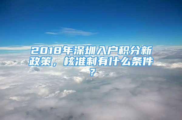 2018年深圳入户积分新政策，核准制有什么条件？