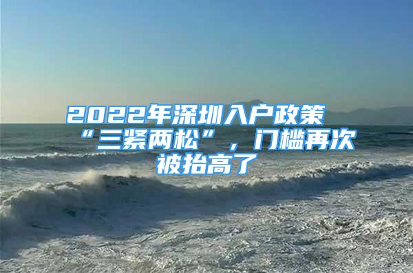 2022年深圳入户政策“三紧两松”，门槛再次被抬高了