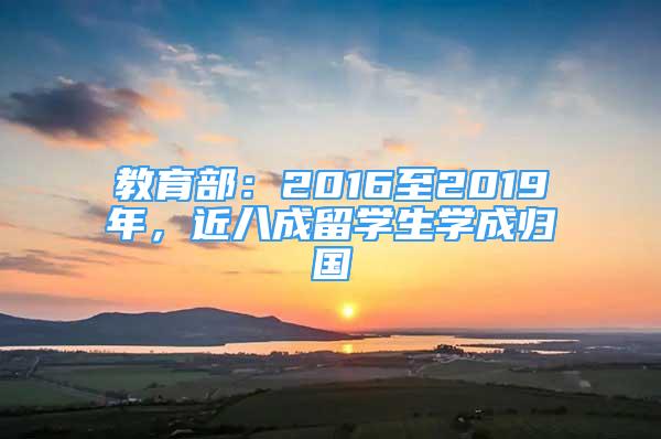 教育部：2016至2019年，近八成留学生学成归国