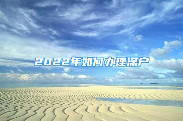 2022年如何办理深户