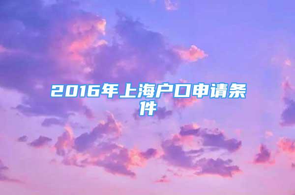 2016年上海户口申请条件