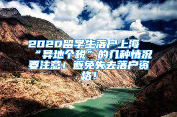 2020留学生落户上海“异地个税”的几种情况要注意！避免失去落户资格！