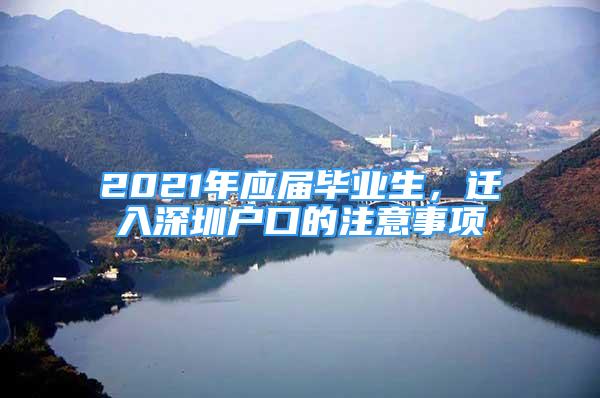 2021年应届毕业生，迁入深圳户口的注意事项