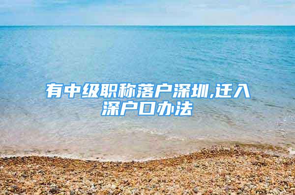 有中级职称落户深圳,迁入深户口办法