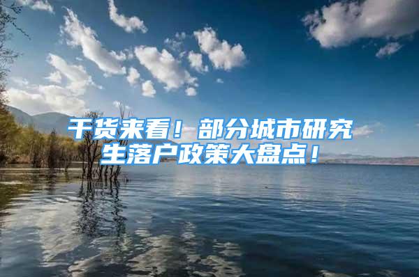 干货来看！部分城市研究生落户政策大盘点！