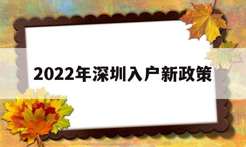 2022年深圳入户新政策(2022年深圳入户新政策有没有实施) 深圳积分入户