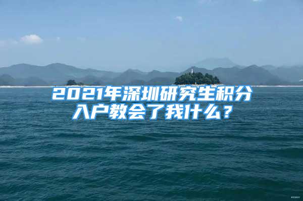 2021年深圳研究生积分入户教会了我什么？