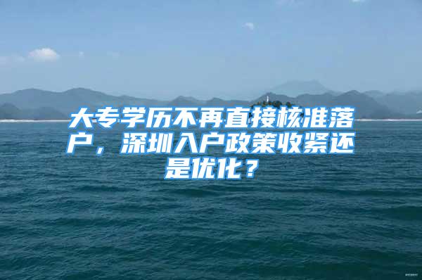 大专学历不再直接核准落户，深圳入户政策收紧还是优化？