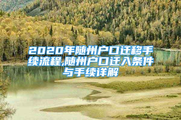 2020年随州户口迁移手续流程,随州户口迁入条件与手续详解