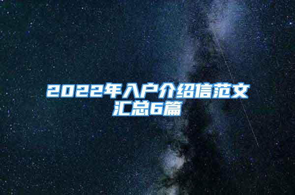 2022年入户介绍信范文汇总6篇