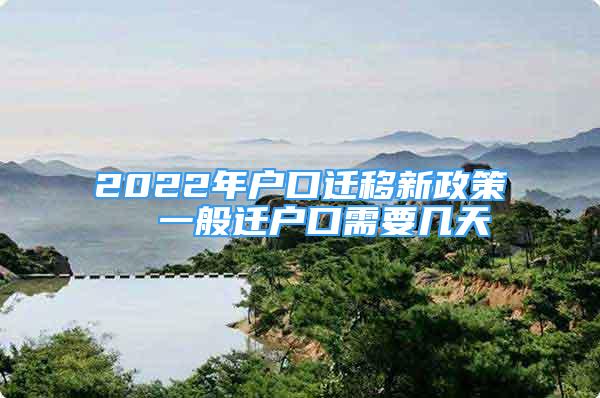 2022年户口迁移新政策  一般迁户口需要几天