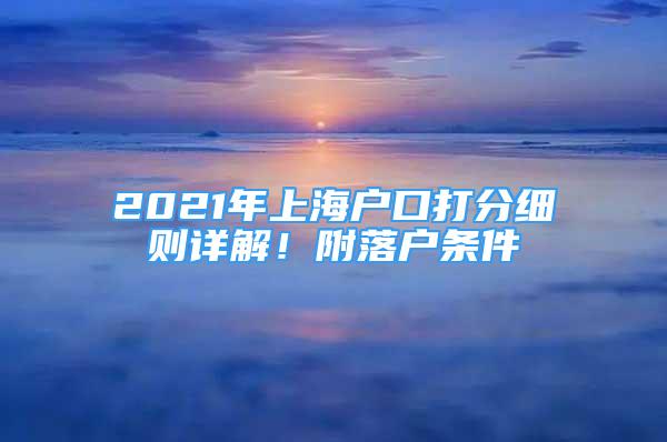 2021年上海户口打分细则详解！附落户条件