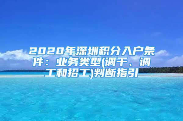 2020年深圳积分入户条件：业务类型(调干、调工和招工)判断指引