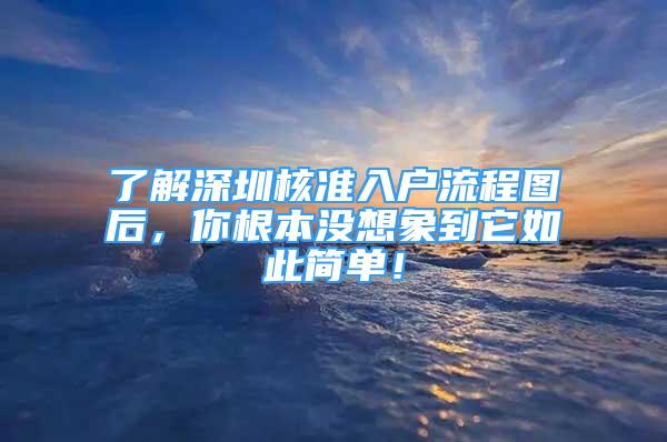 了解深圳核准入户流程图后，你根本没想象到它如此简单！