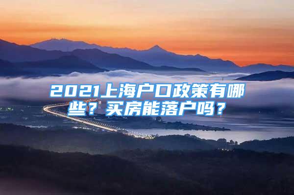 2021上海户口政策有哪些？买房能落户吗？