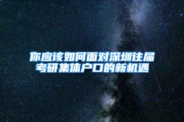 你应该如何面对深圳往届考研集体户口的新机遇