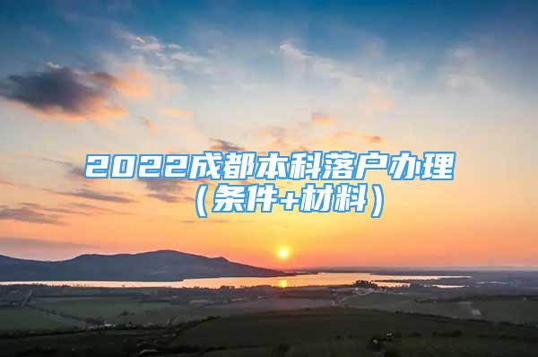 2022成都本科落户办理（条件+材料）