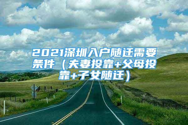 2021深圳入户随迁需要条件（夫妻投靠+父母投靠+子女随迁）