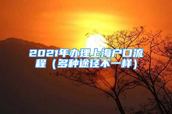 2021年办理上海户口流程（多种途径不一样）