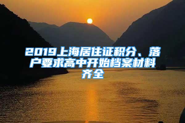 2019上海居住证积分、落户要求高中开始档案材料齐全