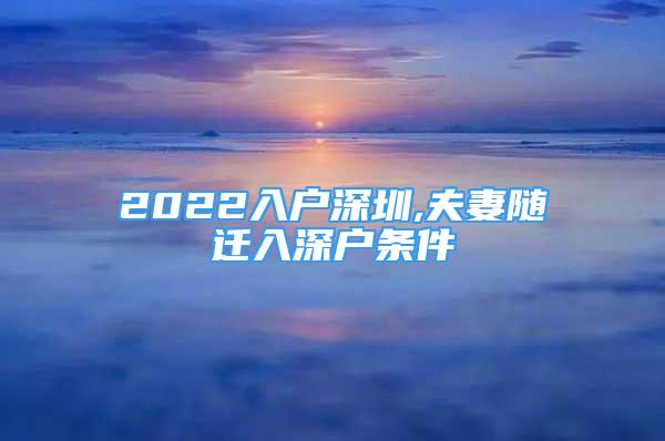 2022入户深圳,夫妻随迁入深户条件